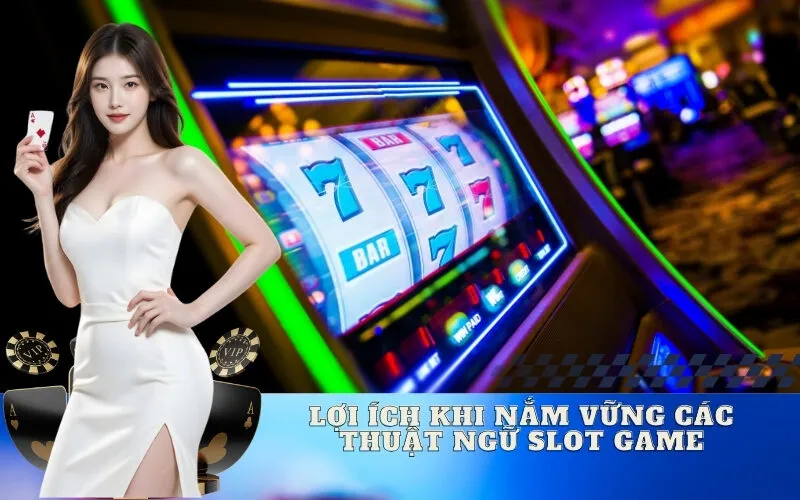 Lợi ích khi nắm vững các thuật ngữ Slot Game